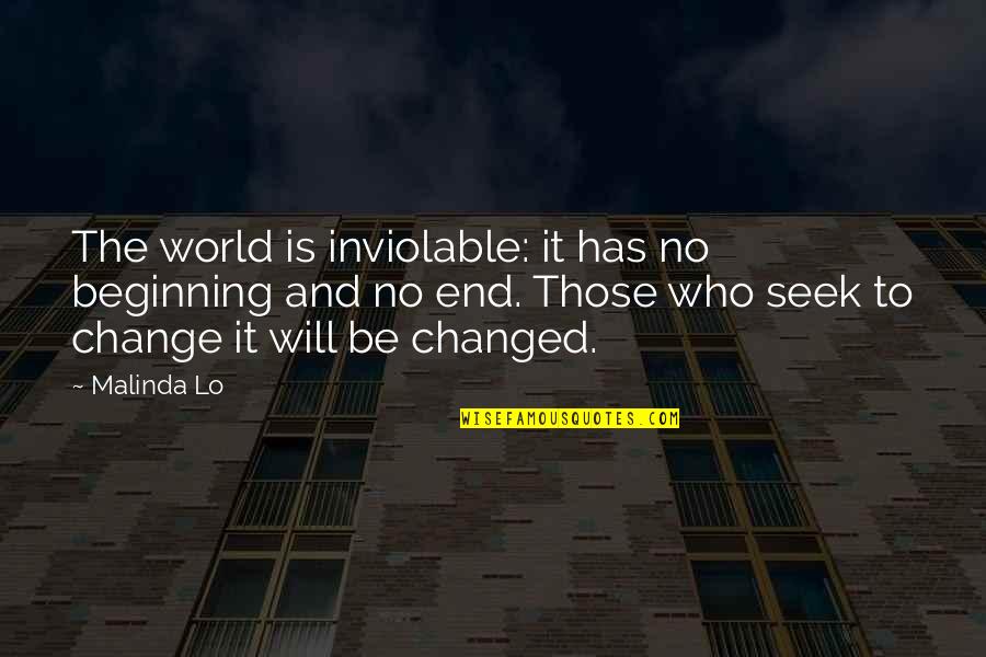 Those Who Seek Quotes By Malinda Lo: The world is inviolable: it has no beginning Those Who Seek Quotes By Malinda Lo: The world is inviolable: it has no beginning