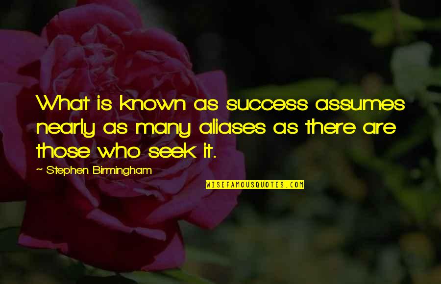 Those Who Seek Quotes By Stephen Birmingham: What is known as success assumes nearly as Those Who Seek Quotes By Stephen Birmingham: What is known as success assumes nearly as