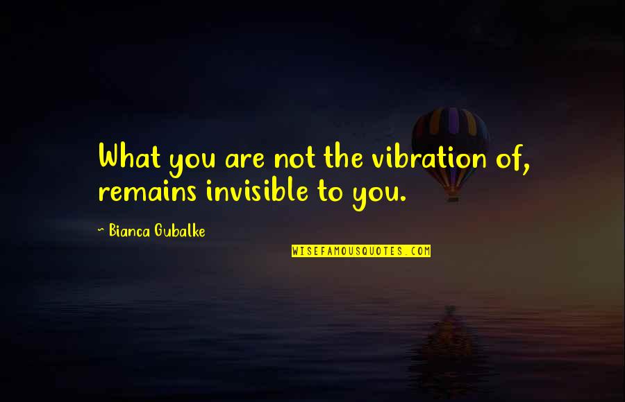Those Who Seek Revenge Quotes By Bianca Gubalke: What you are not the vibration of, remains Those Who Seek Revenge Quotes By Bianca Gubalke: What you are not the vibration of, remains
