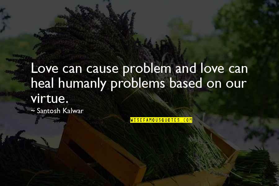 Those Who Seek Revenge Quotes By Santosh Kalwar: Love can cause problem and love can heal