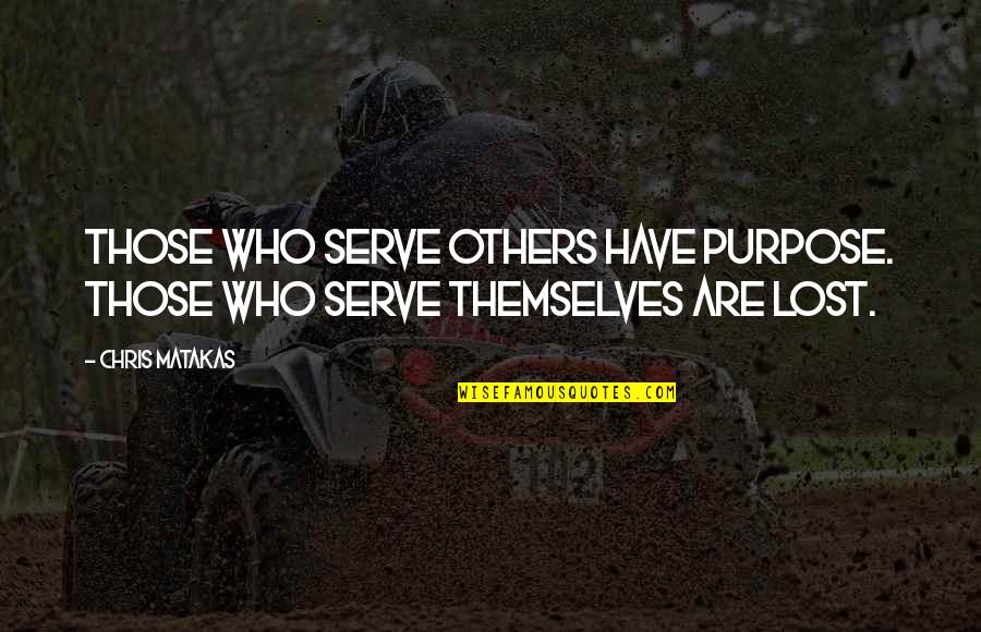 Those Who Serve Quotes By Chris Matakas: Those who serve others have purpose. Those who