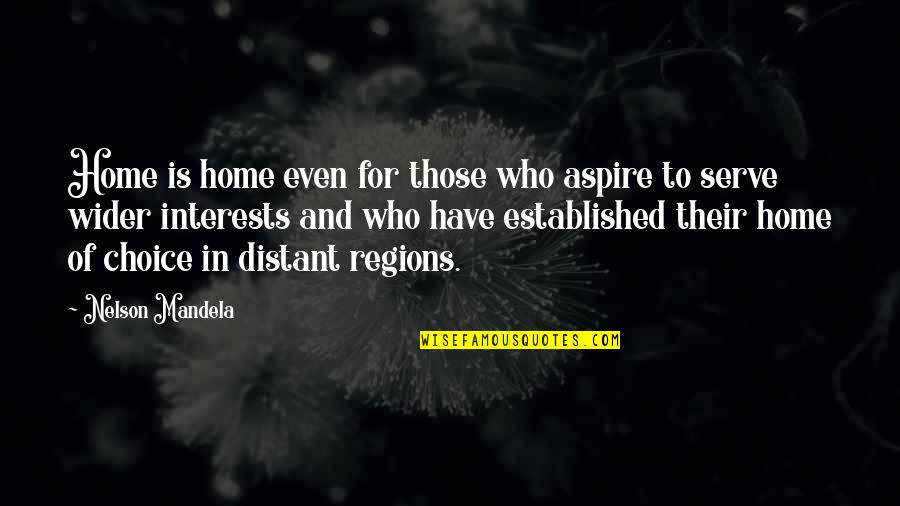 Those Who Serve Quotes By Nelson Mandela: Home is home even for those who aspire