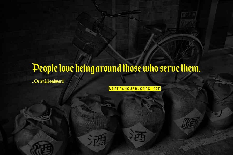 Those Who Serve Quotes By Orrin Woodward: People love being around those who serve them.