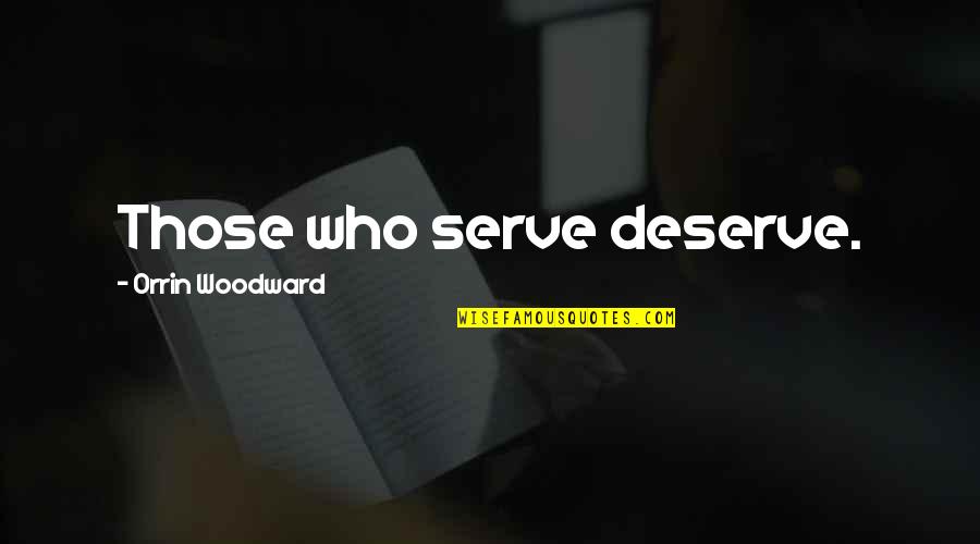 Those Who Serve Quotes By Orrin Woodward: Those who serve deserve.