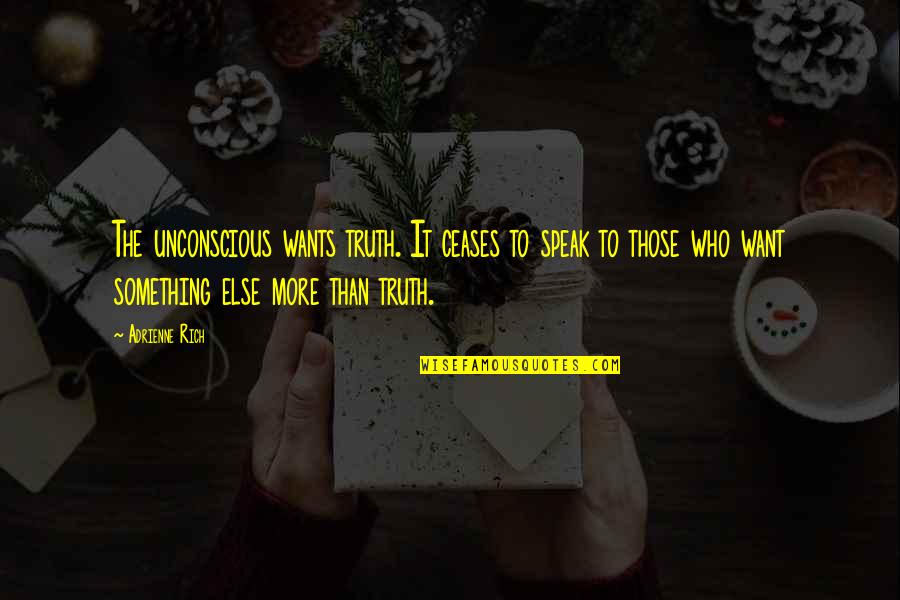 Those Who Speak The Truth Quotes By Adrienne Rich: The unconscious wants truth. It ceases to speak