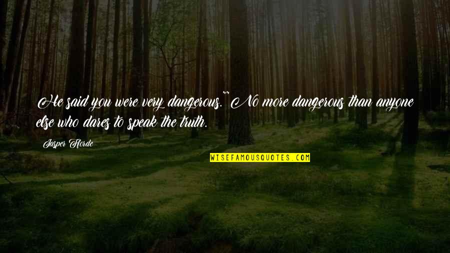 Those Who Speak The Truth Quotes By Jasper Fforde: He said you were very dangerous.""No more dangerous