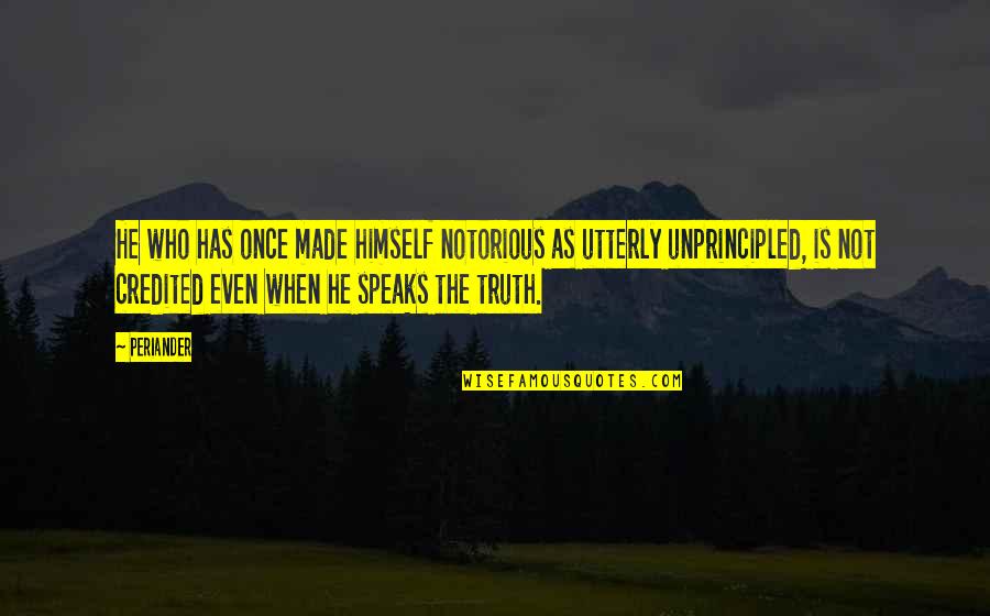 Those Who Speak The Truth Quotes By Periander: He who has once made himself notorious as