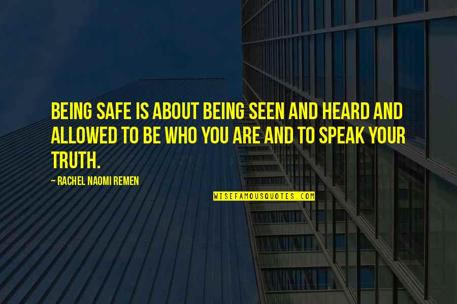 Those Who Speak The Truth Quotes By Rachel Naomi Remen: Being safe is about being seen and heard Those Who Speak The Truth Quotes By Rachel Naomi Remen: Being safe is about being seen and heard