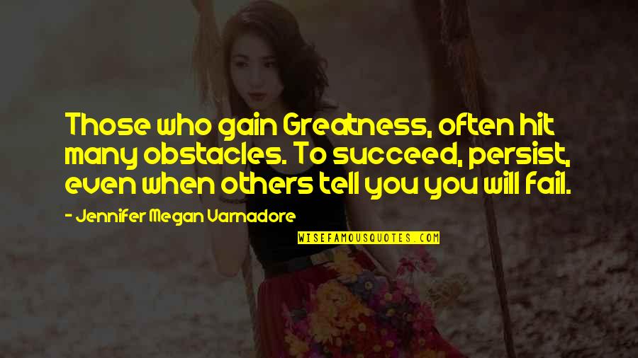 Those Who Succeed Quotes By Jennifer Megan Varnadore: Those who gain Greatness, often hit many obstacles.