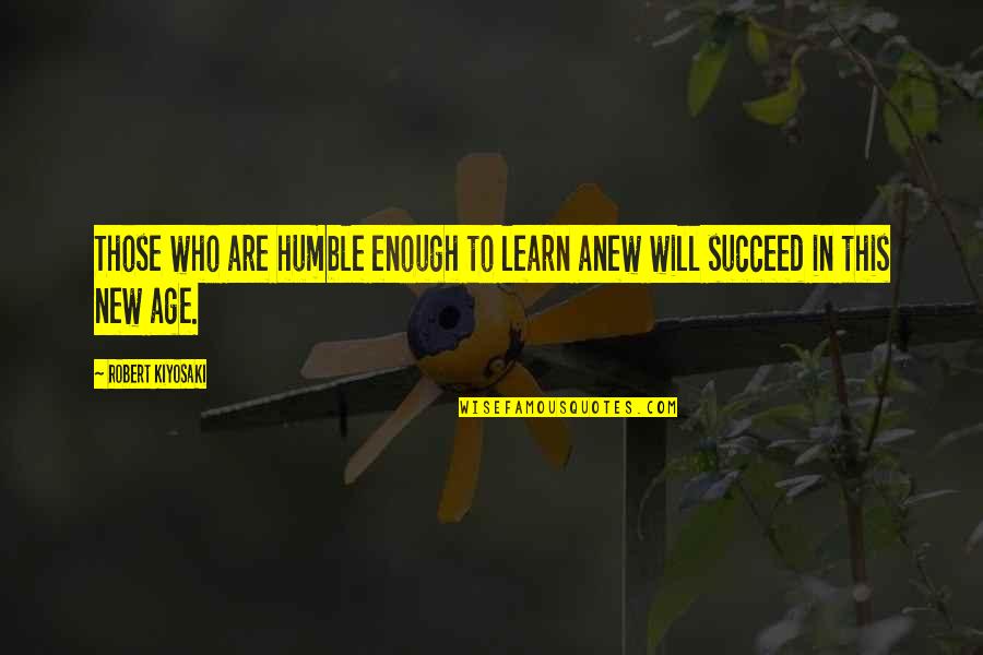 Those Who Succeed Quotes By Robert Kiyosaki: Those who are humble enough to learn anew