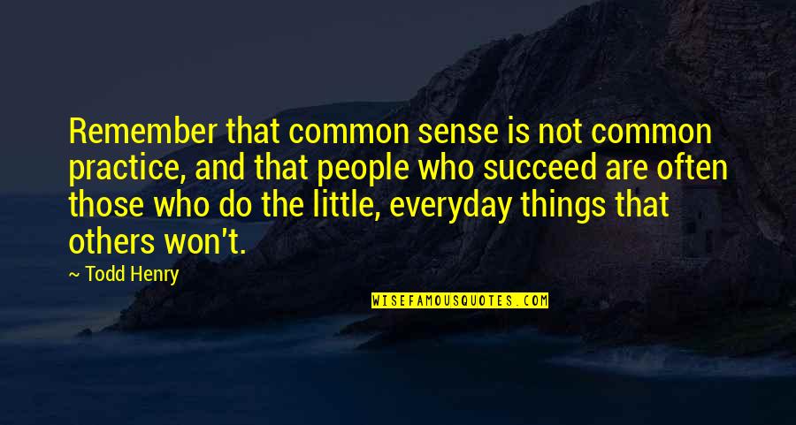 Those Who Succeed Quotes By Todd Henry: Remember that common sense is not common practice,