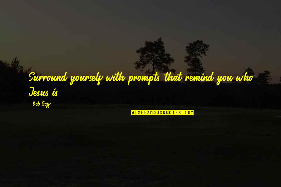 Those Who Surround You Quotes By Bob Goff: Surround yourself with prompts that remind you who