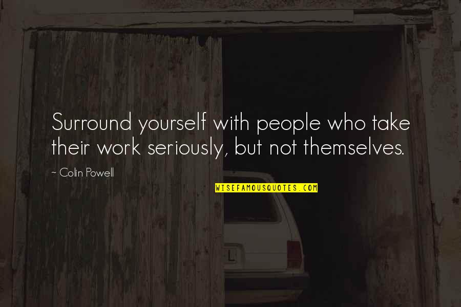 Those Who Surround You Quotes By Colin Powell: Surround yourself with people who take their work