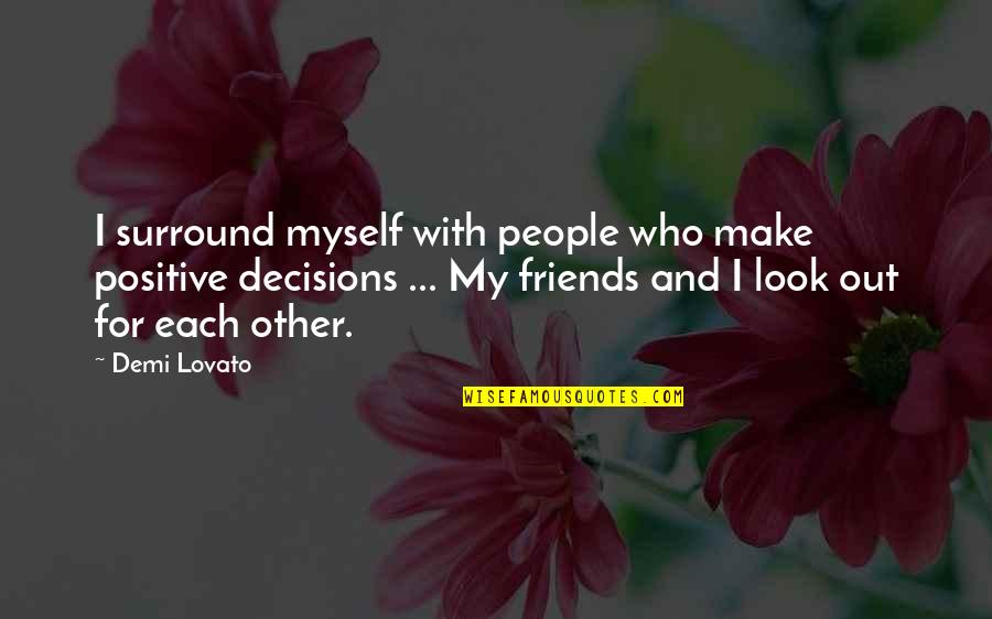 Those Who Surround You Quotes By Demi Lovato: I surround myself with people who make positive