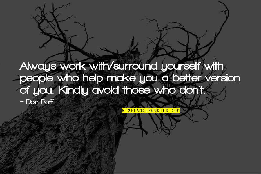 Those Who Surround You Quotes By Don Roff: Always work with/surround yourself with people who help