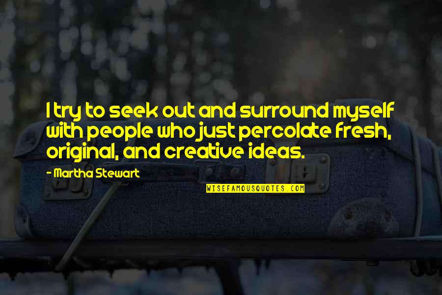 Those Who Surround You Quotes By Martha Stewart: I try to seek out and surround myself