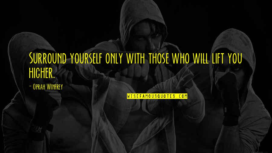 Those Who Surround You Quotes By Oprah Winfrey: Surround yourself only with those who will lift