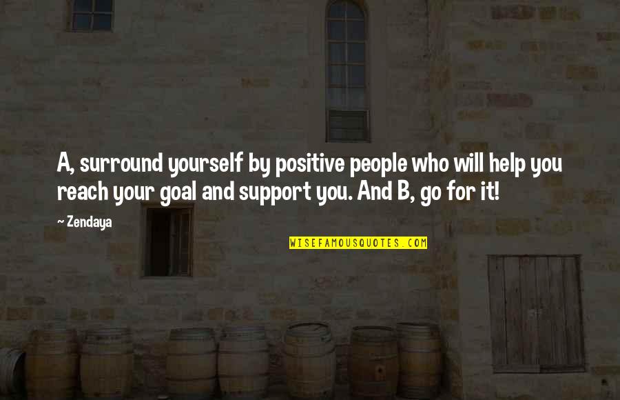 Those Who Surround You Quotes By Zendaya: A, surround yourself by positive people who will