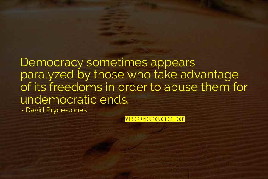 Those Who Take Advantage Quotes By David Pryce-Jones: Democracy sometimes appears paralyzed by those who take