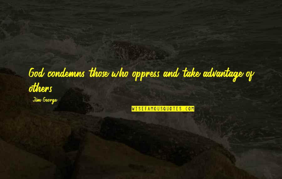 Those Who Take Advantage Quotes By Jim George: God condemns those who oppress and take advantage