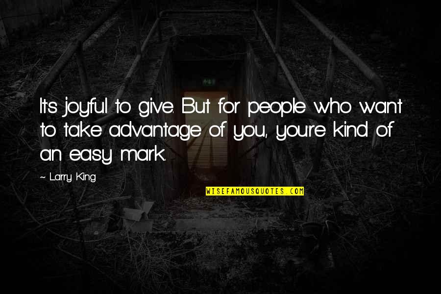 Those Who Take Advantage Quotes By Larry King: It's joyful to give. But for people who