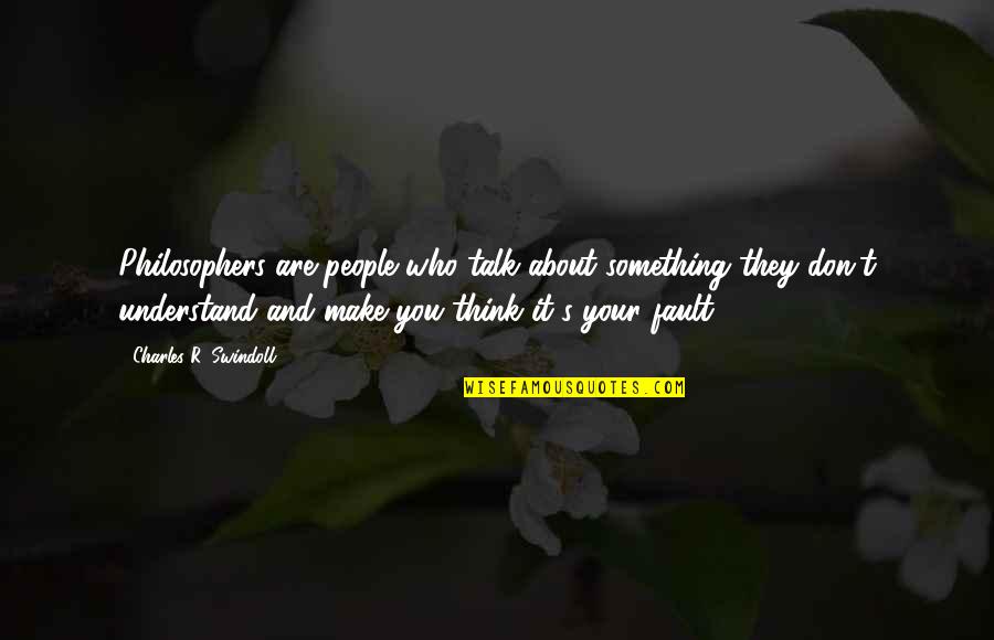 Those Who Talk About You Quotes By Charles R. Swindoll: Philosophers are people who talk about something they Those Who Talk About You Quotes By Charles R. Swindoll: Philosophers are people who talk about something they