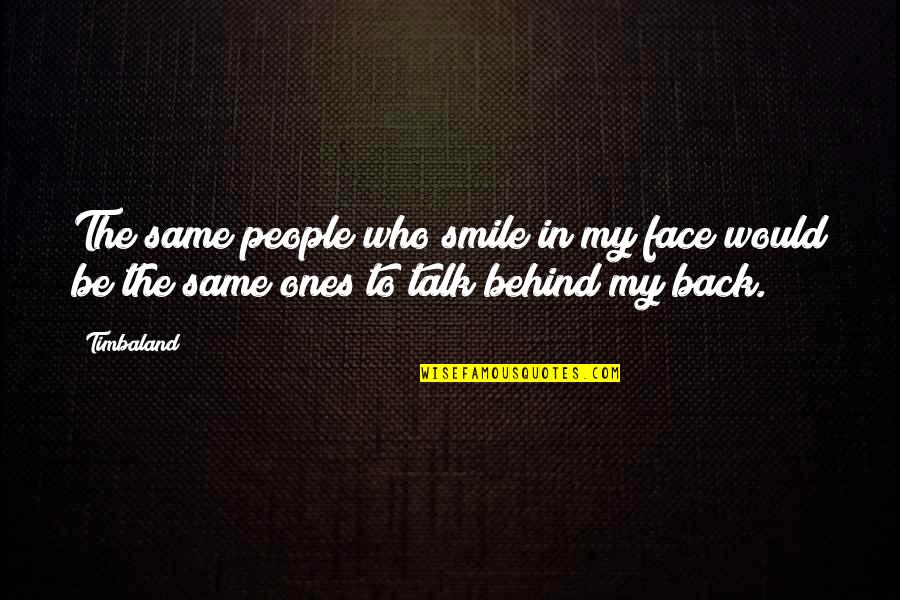 Those Who Talk Behind My Back Quotes By Timbaland: The same people who smile in my face