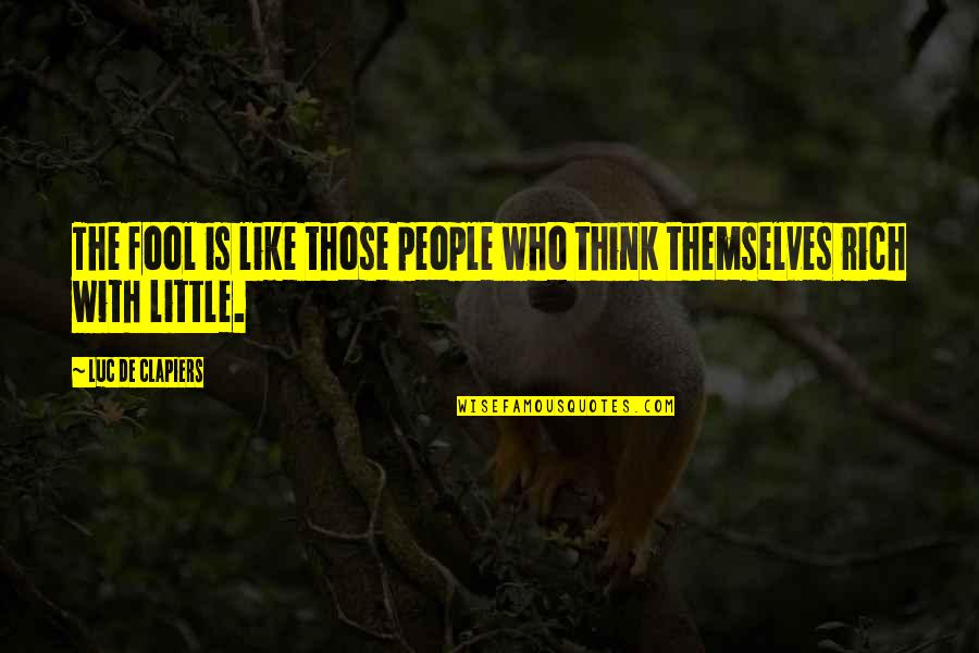 Those Who Think Only Of Themselves Quotes By Luc De Clapiers: The fool is like those people who think