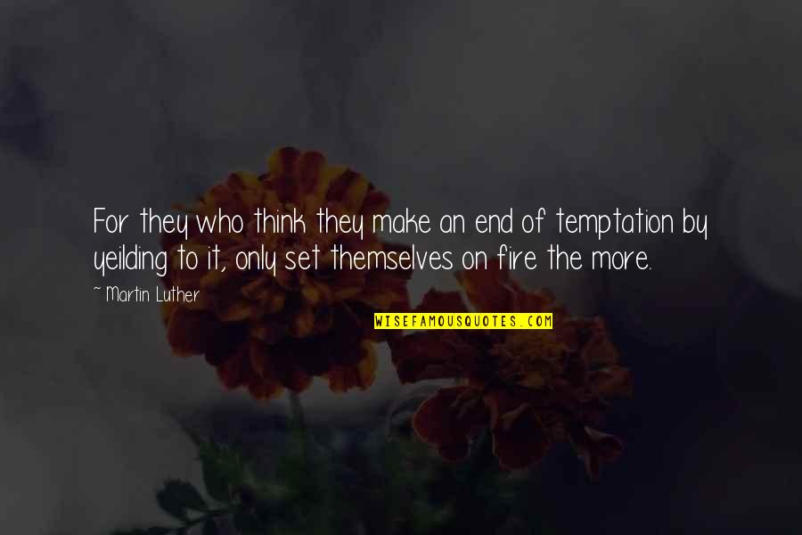 Those Who Think Only Of Themselves Quotes By Martin Luther: For they who think they make an end