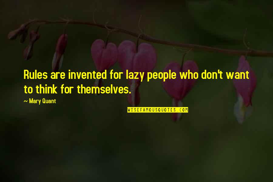 Those Who Think Only Of Themselves Quotes By Mary Quant: Rules are invented for lazy people who don't