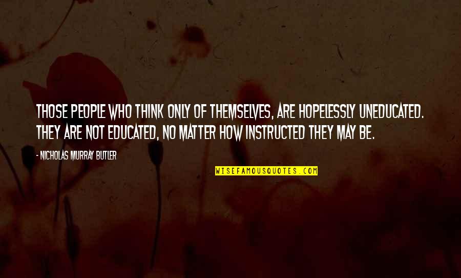 Those Who Think Only Of Themselves Quotes By Nicholas Murray Butler: Those people who think only of themselves, are