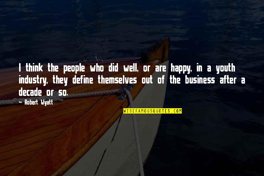 Those Who Think Only Of Themselves Quotes By Robert Wyatt: I think the people who did well, or