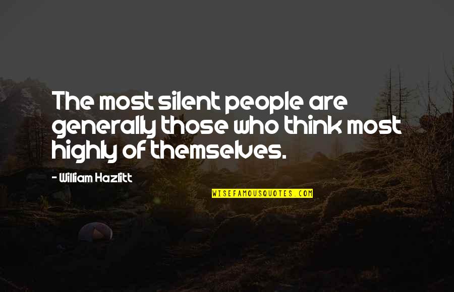 Those Who Think Only Of Themselves Quotes By William Hazlitt: The most silent people are generally those who