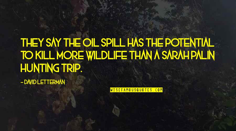 Those Who Think They Are Perfect Quotes By David Letterman: They say the oil spill has the potential