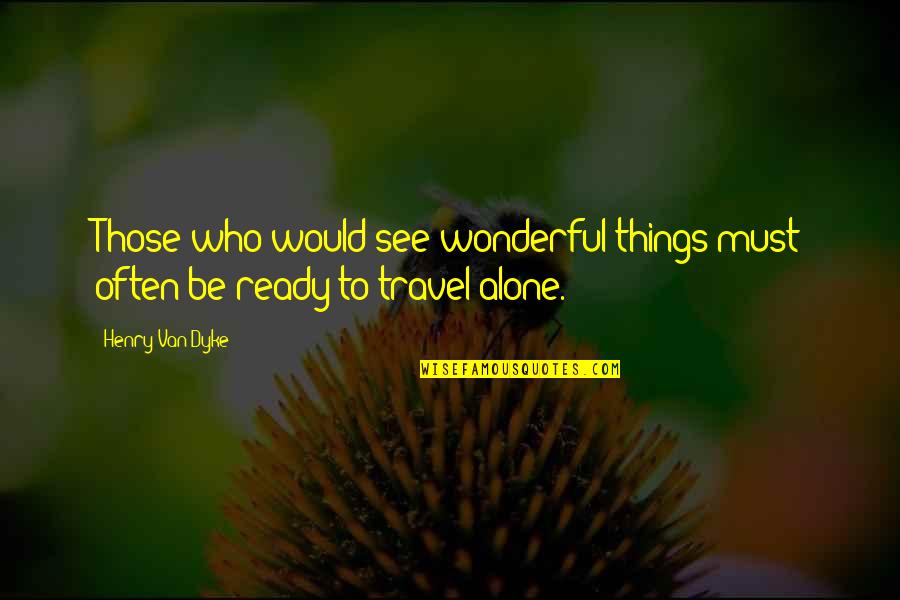 Those Who Travel Quotes By Henry Van Dyke: Those who would see wonderful things must often