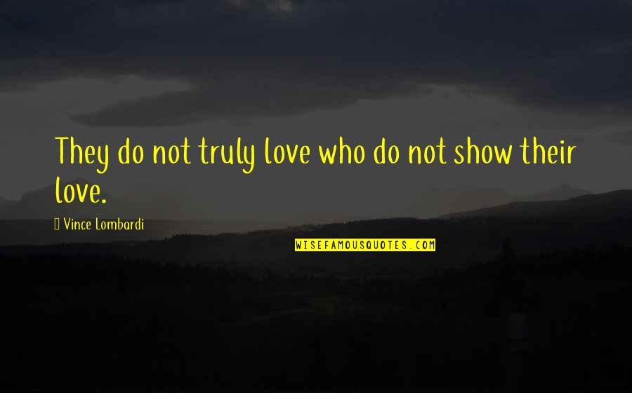 Those Who Truly Love You Quotes By Vince Lombardi: They do not truly love who do not