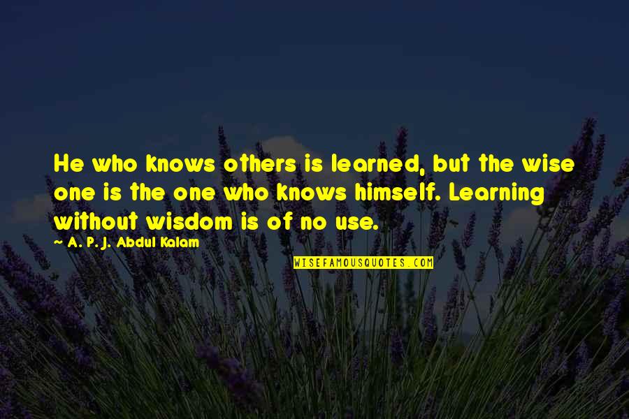 Those Who Use Others Quotes By A. P. J. Abdul Kalam: He who knows others is learned, but the