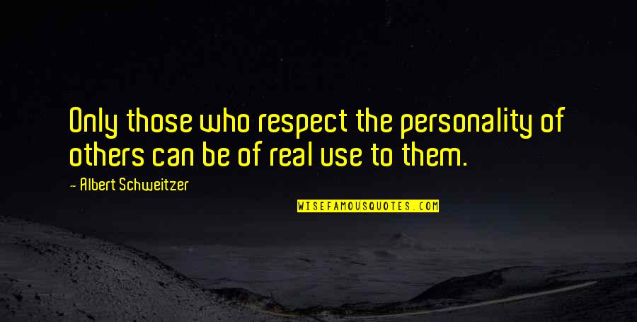 Those Who Use Others Quotes By Albert Schweitzer: Only those who respect the personality of others