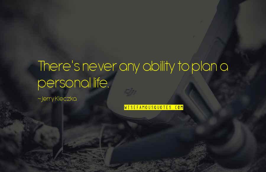 Those Who Use Others Quotes By Jerry Kleczka: There's never any ability to plan a personal