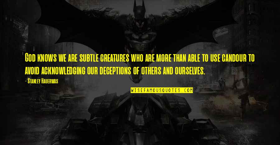 Those Who Use Others Quotes By Stanley Hauerwas: God knows we are subtle creatures who are