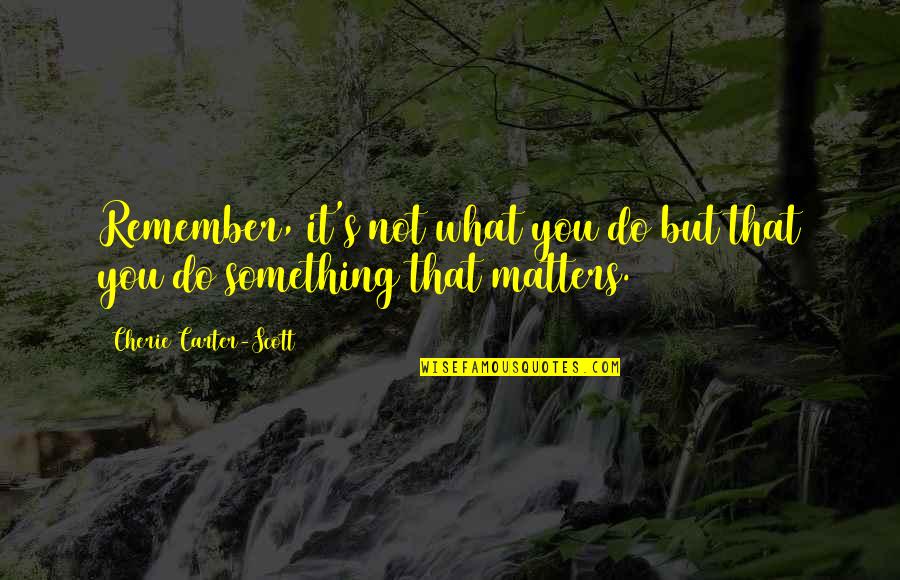 Those Who Wander Quotes By Cherie Carter-Scott: Remember, it's not what you do but that