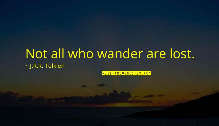 Those Who Wander Quotes By J.R.R. Tolkien: Not all who wander are lost.