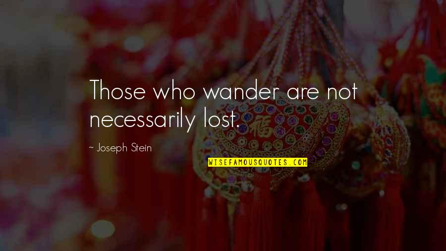 Those Who Wander Quotes By Joseph Stein: Those who wander are not necessarily lost. Those Who Wander Quotes By Joseph Stein: Those who wander are not necessarily lost.