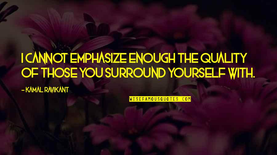 Those You Surround Quotes By Kamal Ravikant: I cannot emphasize enough the quality of those