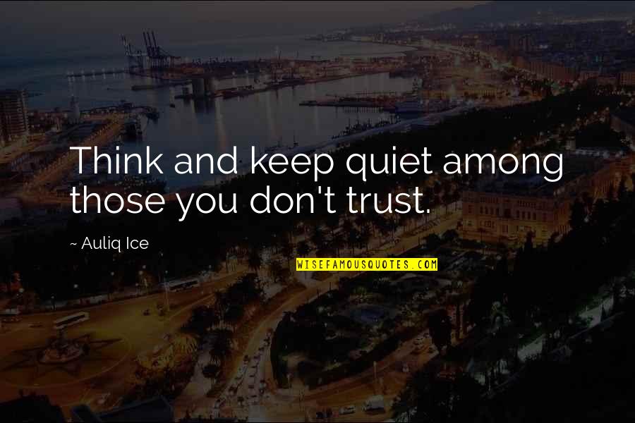 Those You Trust Quotes By Auliq Ice: Think and keep quiet among those you don't