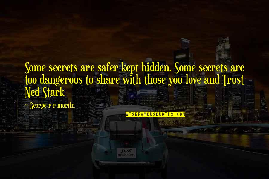 Those You Trust Quotes By George R R Martin: Some secrets are safer kept hidden. Some secrets