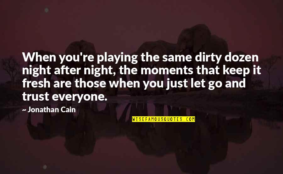 Those You Trust Quotes By Jonathan Cain: When you're playing the same dirty dozen night
