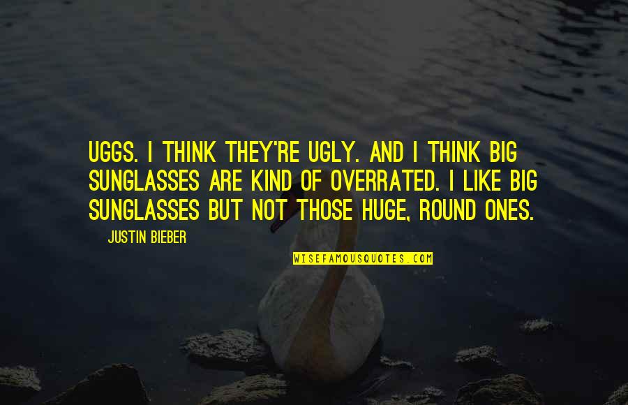 Those're Quotes By Justin Bieber: Uggs. I think they're ugly. And I think