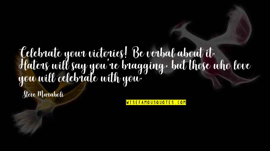 Those're Quotes By Steve Maraboli: Celebrate your victories! Be verbal about it. Haters