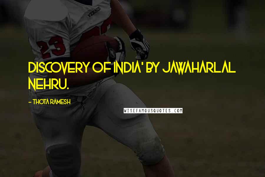 Thota Ramesh quotes: Discovery of India' by Jawaharlal Nehru.